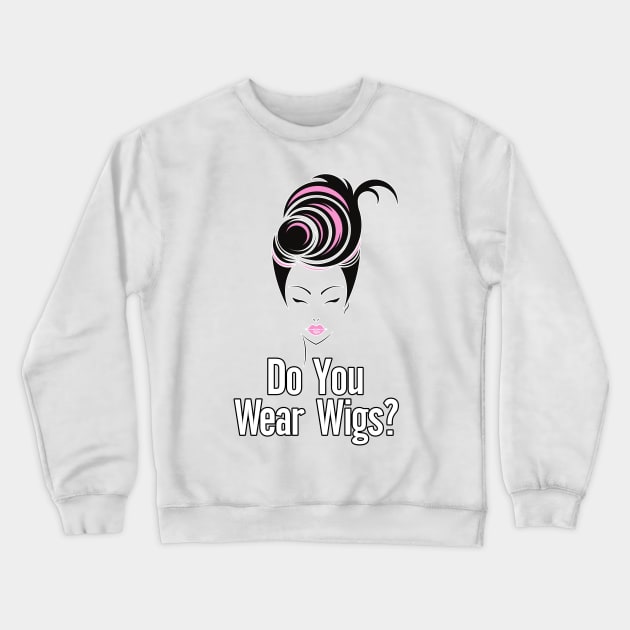 Do you Wear Wigs Script Conversation Crewneck Sweatshirt by nextneveldesign